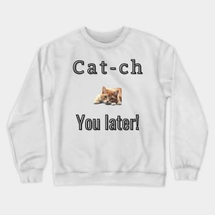 Cat-ch you later! Crewneck Sweatshirt